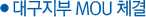 ● 대구지부 MOU 체결